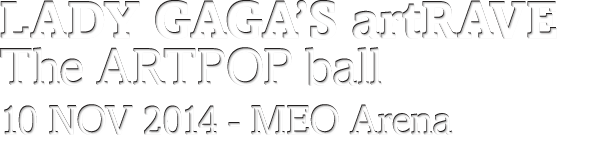 LADY GAGA'S artRAVE: The ARTPOP ball - 10 Novembro, MEO Arena