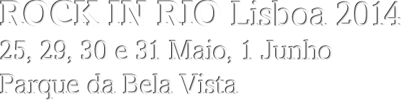 ROCK IN RIO LISBOA 2012 - 25,26 Maio - 1, 2 e 3 Junho 2012 PARQUE DA BELA VISTA 